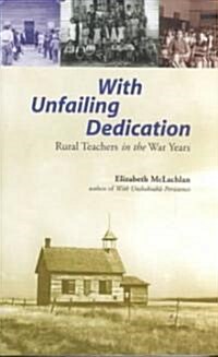 With Unfailing Dedication: Rural Teachers of the War Years (Paperback)