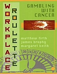 Workplace Roulette: Gambling with Cancer, Revised and Expanded (Paperback)