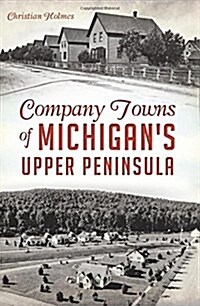 Company Towns of Michigans Upper Peninsula (Paperback)