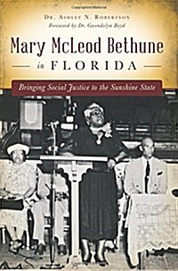 Mary McLeod Bethune in Florida: Bringing Social Justice to the Sunshine State (Paperback)