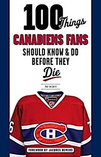 100 Things Canadiens Fans Should Know & Do Before They Die (Paperback)