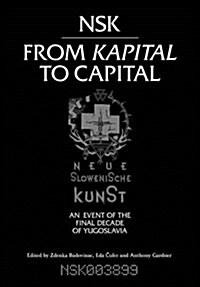 Nsk from Kapital to Capital: Neue Slowenische Kunst-An Event of the Final Decade of Yugoslavia (Paperback)