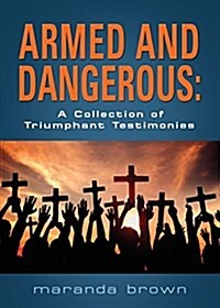 Armed and Dangerous: A Collection of Triumphant Testimonies (Paperback)