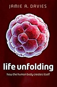 Life Unfolding : How the Human Body Creates Itself (Paperback)