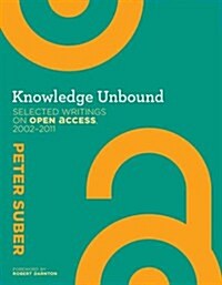 Knowledge Unbound: Selected Writings on Open Access, 2002-2011 (Paperback)