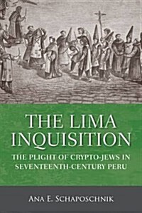 The Lima Inquisition: The Plight of Crypto-Jews in Seventeenth-Century Peru (Hardcover)