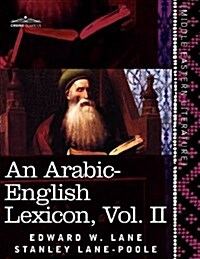 An Arabic-English Lexicon (in Eight Volumes), Vol. II: Derived from the Best and the Most Copious Eastern Sources (Paperback)