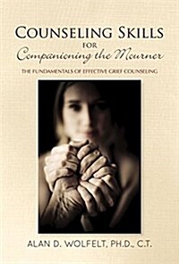 Counseling Skills for Companioning the Mourner: The Fundamentals of Effective Grief Counseling (Hardcover)