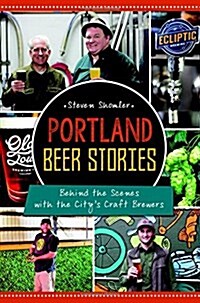Portland Beer Stories:: Behind the Scenes with the Citys Craft Brewers (Paperback)