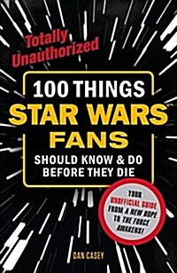 100 Things Star Wars Fans Should Know & Do Before They Die (Paperback)