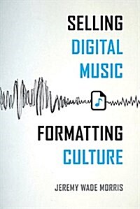 Selling Digital Music, Formatting Culture (Paperback)