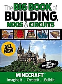The Big Book of Building, Mods & Circuits: Minecraft(r)(TM) Imagine It . . . Create It . . . Build It (Hardcover)