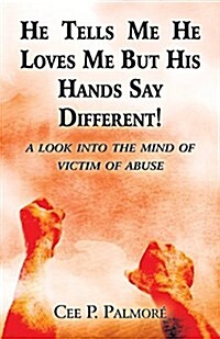 He Tells Me He Loves Me But His Hands Say Different!: A Look Into the Mind of a Victim of Abuse (Paperback)