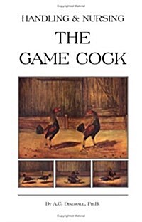 Handling and Nursing the Game Cock (History of Cockfighting Series) (Paperback)