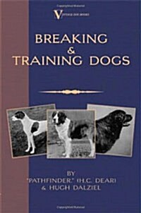 Breaking & Training Dogs: Being Concise Directions for the Proper Education of Dogs Both for the Field and for Companions (Hardcover)