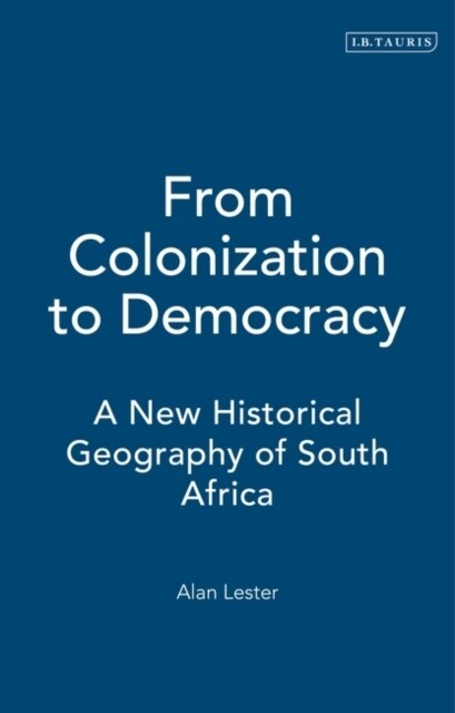 From Colonization to Democracy : A New Historical Geography of South Africa (Hardcover)