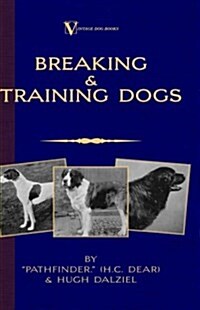 Breaking & Training Dogs: Being Concise Directions for the Proper Education of Dogs Both for the Field and for Companions (Paperback)