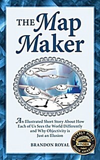 The Map Maker: An Illustrated Short Story about How Each of Us Sees the World Differently and Why Objectivity Is Just an Illusion (Paperback)