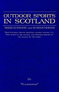 Outdoor Sports in Scotland: Deer Stalking, Grouse & Pheasant Shooting, Fox Hunting, Salmon & Trout Fishing, Golf, Curling Etc. (Hardcover)