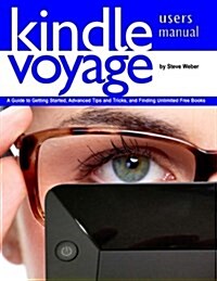 Kindle Voyage Users Manual: A Guide to Getting Started, Advanced Tips and Tricks, and Finding Unlimited Free Books (Paperback)