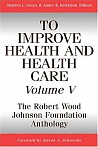 To Improve Health and Health Care, Volume V: The Robert Wood Johnson Foundation Anthology (Paperback)