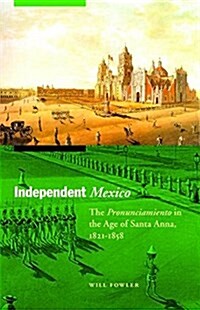Independent Mexico: The Pronunciamiento in the Age of Santa Anna, 1821-1858 (Paperback)