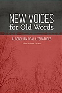 New Voices for Old Words: Algonquian Oral Literatures (Hardcover)