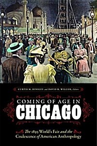 Coming of Age in Chicago: The 1893 Worlds Fair and the Coalescence of American Anthropology (Hardcover)