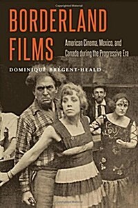 Borderland Films: American Cinema, Mexico, and Canada During the Progressive Era (Hardcover)