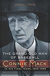 The Grand Old Man of Baseball: Connie Mack in His Final Years, 1932-1956 (Hardcover)