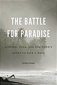 The Battle for Paradise: Surfing, Tuna, and One Towns Quest to Save a Wave (Hardcover)