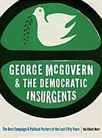 George McGovern and the Democratic Insurgents: The Best Campaign and Political Posters of the Last Fifty Years (Paperback)