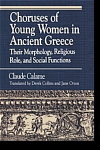 Choruses of Young Women in Ancient Greece: Their Morphology, Religious Role and Social Functions (Paperback)