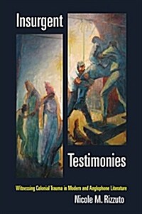 Insurgent Testimonies: Witnessing Colonial Trauma in Modern and Anglophone Literature (Paperback)