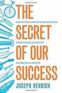 The Secret of Our Success: How Culture Is Driving Human Evolution, Domesticating Our Species, and Making Us Smarter (Hardcover)