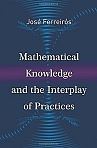 Mathematical Knowledge and the Interplay of Practices (Hardcover)