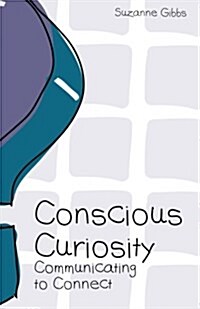 Conscious Curiosity: Communicating to Connect (Paperback)