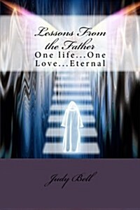 Lessons from the Father: One Life...One Love...Eternal (Paperback)