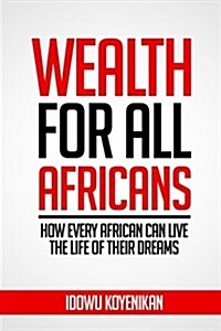 Wealth for All Africans: How Every African Can Live the Life of Their Dreams (Paperback)