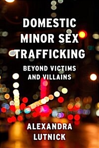 Domestic Minor Sex Trafficking: Beyond Victims and Villains (Paperback)