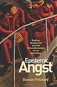 Epistemic Angst: Radical Skepticism and the Groundlessness of Our Believing (Hardcover)