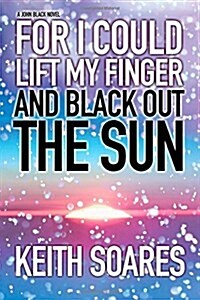 For I Could Lift My Finger and Black Out the Sun (Paperback)