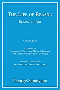 The Life of Reason or the Phases of Human Progress, Volume 7: Reason in Art, Volume VII, Book Four (Hardcover, Critical)