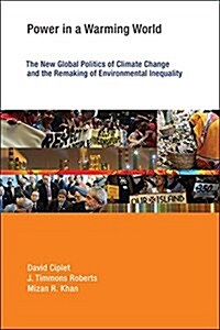 Power in a Warming World: The New Global Politics of Climate Change and the Remaking of Environmental Inequality (Hardcover)
