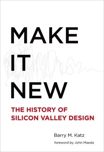 Make It New: A History of Silicon Valley Design (Hardcover)