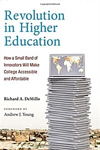 Revolution in Higher Education: How a Small Band of Innovators Will Make College Accessible and Affordable (Hardcover)
