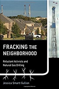 Fracking the Neighborhood: Reluctant Activists and Natural Gas Drilling (Hardcover)
