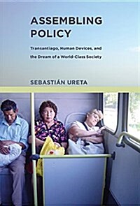 Assembling Policy: Transantiago, Human Devices, and the Dream of a World-Class Society (Hardcover)