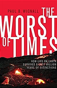 The Worst of Times: How Life on Earth Survived Eighty Million Years of Extinctions (Hardcover)