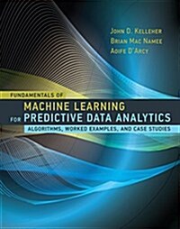 Fundamentals of Machine Learning for Predictive Data Analytics: Algorithms, Worked Examples, and Case Studies (Hardcover)